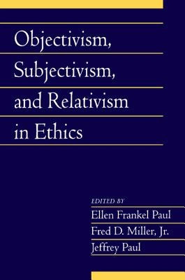 Objectivism, Subjectivism, and Relativism in Ethics: Volume 25, Part 1 by Paul, Ellen Frankel