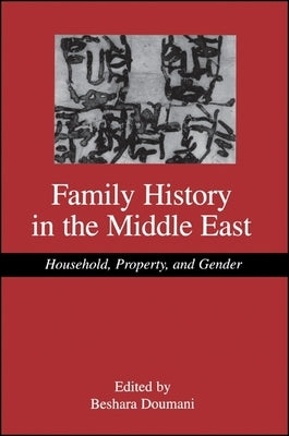 Family History in the Middle East: Household, Property, and Gender by Doumani, Beshara
