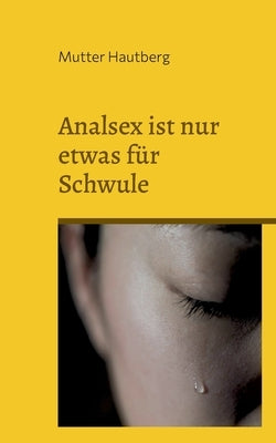Analsex ist nur etwas für Schwule: Die Gefahr hinter der Analpenetration by Hautberg, Mutter
