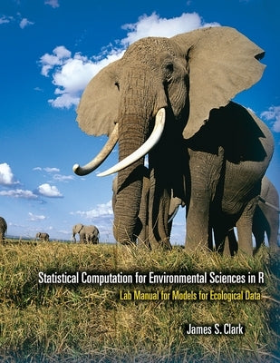 Statistical Computation for Environmental Sciences in R: Lab Manual for Models for Ecological Data by Clark, James S.