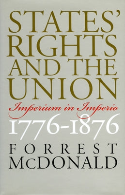 States' Rights and the Union: Imperium in Imperio, 1776-1876 by McDonald, Forrest