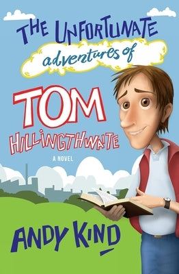 The Unfortunate Adventures of Tom Hillingthwaite by Kind, Andy D. W.