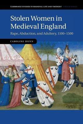 Stolen Women in Medieval England: Rape, Abduction, and Adultery, 1100-1500 by Dunn, Caroline