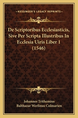 De Scriptoribus Ecclesiasticis, Sive Per Scripta Illustribus In Ecclesia Uiris Liber 1 (1546) by Trithemius, Johannes