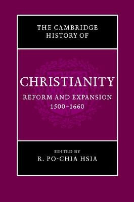 The Cambridge History of Christianity: Volume 6, Reform and Expansion 1500-1660 by Hsia, R. Po-Chia