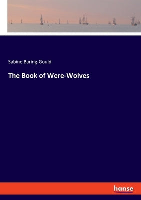 The Book of Were-Wolves by Baring-Gould, Sabine