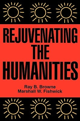 Rejuvenating the Humanities by Browne, Ray B.