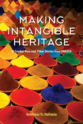 Making Intangible Heritage: El Condor Pasa and Other Stories from UNESCO by Hafstein, Valdimar