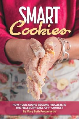 Smart Cookies: How Home Cooks Became Finalists in the Pillsbury Bake-Off(R) Contest by Protomastro, Mary Beth