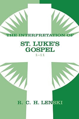 Interpretation of St. Luke's Gospel, Chapters 1-11 by Lenski, Richard C. H.