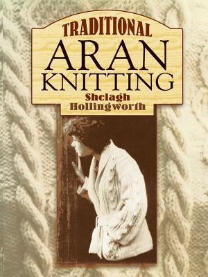 Traditional Aran Knitting by Hollingworth, Shelagh