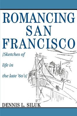 Romancing San Francisco: [Sketches of life in the late '60's] by Siluk, Dennis Lee