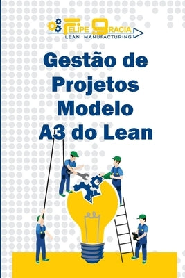 Gestão de Projetos Modelo A3: Gestão de Projetos com Lean Manufacturing by Gracia, Osmar