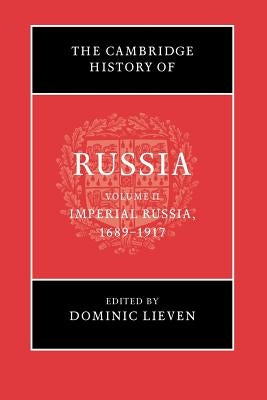 The Cambridge History of Russia: Volume 2, Imperial Russia, 1689-1917 by Lieven, Dominic