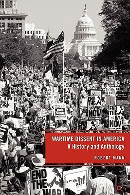 Wartime Dissent in America: A History and Anthology by Mann, R.