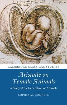 Aristotle on Female Animals: A Study of the Generation of Animals by Connell, Sophia M.