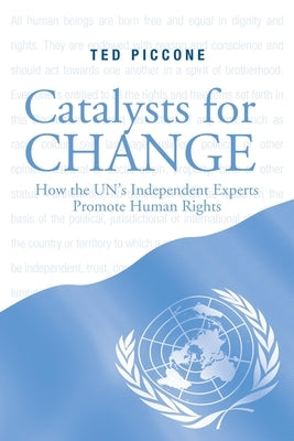 Catalysts for Change: How the UN's Independent Experts Promote Human Rights by Piccone, Ted
