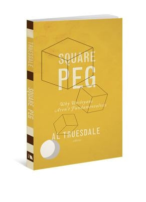 Square Peg: Why Wesleyans Aren't Fundamentalists by Truesdale, Al Editor