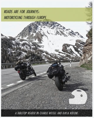 Roads are for Journeys - Motorcycling through Europe by Weisel, Charlie