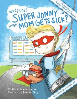 What Does Super Jonny Do When Mom Gets Sick? 2nd US Edition: Recommended by Teachers and Health Professionals by Colwill, Simone