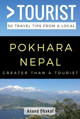 GREATER THAN A TOURIST - Pokhara Nepal: 50 Travel Tips from a Local by Tourist, Greater Than a.