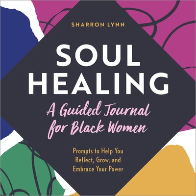 Soul Healing: A Guided Journal for Black Women: Prompts to Help You Reflect, Grow, and Embrace Your Power by Lynn, Sharron