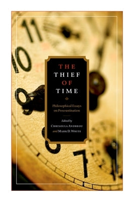 The Thief of Time: Philosophical Essays on Procrastination by Andreou, Chrisoula