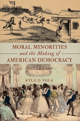 Moral Minorities and the Making of American Democracy by Volk, Kyle G.