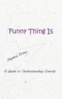 Funny Thing Is: A Guide to Understanding Comedy by Evans, Stephen