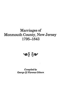 Marriages of Monmouth County, New Jersey, 1795-1843 by Gibson, George