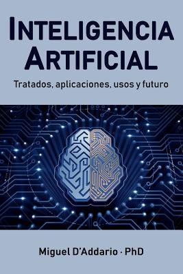 Inteligencia Artificial: Tratados, aplicaciones, usos y futuro by D'Addario, Miguel