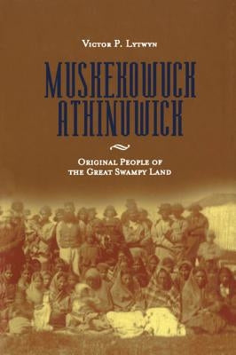 Muskekowuck Athinuwick: Original People of the Great Swampy Land by Lytwyn, Victor P.