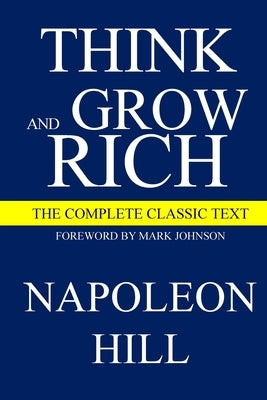 Think and Grow Rich: The Complete Classic Text by Hill, Napoleon