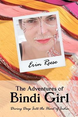 The Adventures of Bindi Girl: Diving Deep Into the Heart of India by Reese, Erin