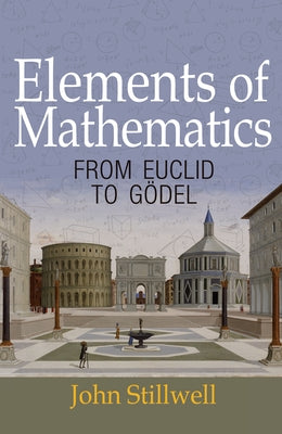 Elements of Mathematics: From Euclid to Gödel by Stillwell, John