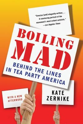 Boiling Mad: Behind the Lines in Tea Party America by Zernike, Kate
