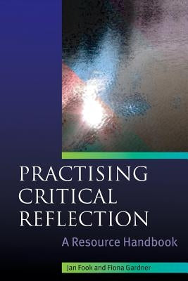 Practising Critical Reflection: A Resource Handbook by Fook, Jan