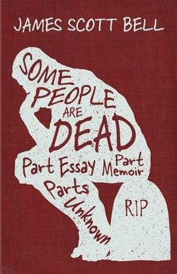 Some People Are Dead: Part Essay, Part Memoir, Parts Unknown by Bell, James Scott
