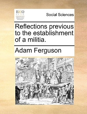 Reflections Previous to the Establishment of a Militia. by Ferguson, Adam