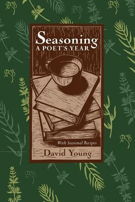 Seasoning: A Poets Year, with Seasonal Recipes by Young, David