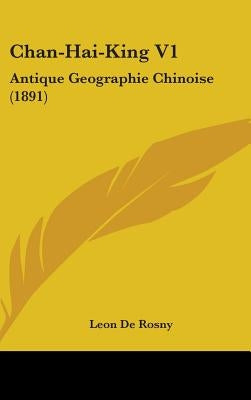 Chan-Hai-King V1: Antique Geographie Chinoise (1891) by Rosny, Leon De