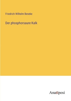 Der phosphorsaure Kalk by Beneke, Friedrich Wilhelm