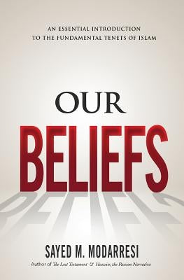 Our Beliefs: The Fundamental Tenets of Islam by Modarresi, Sayed Mahdi