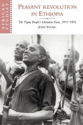 Peasant Revolution in Ethiopia: The Tigray People's Liberation Front, 1975-1991 by Young, John