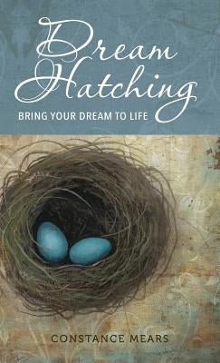 Dream Hatching: Bring Your Dream to Life by Mears, Constance