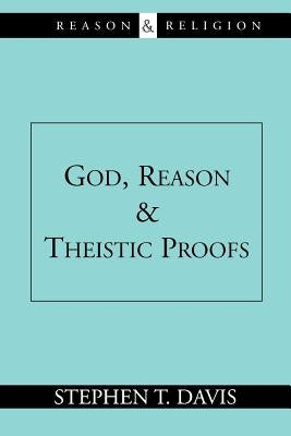 God, Reason and Theistic Proofs by Davis, Stephen T.