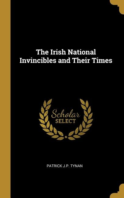 The Irish National Invincibles and Their Times by Tynan, Patrick J. P.