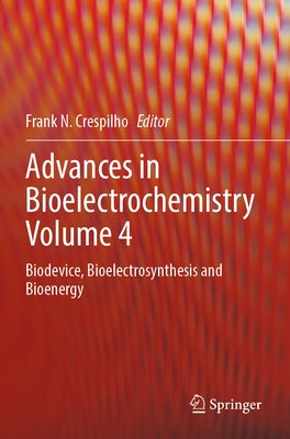 Advances in Bioelectrochemistry Volume 4: Biodevice, Bioelectrosynthesis and Bioenergy by Crespilho, Frank N.