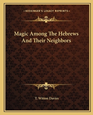 Magic Among the Hebrews and Their Neighbors by Davies, T. Witton