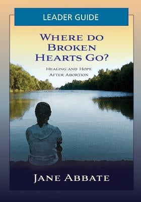 Where Do Broken Hearts Go? Leader Guide by Abbate, Jane